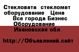 Стекловата /стекломат/ оборудование › Цена ­ 100 - Все города Бизнес » Оборудование   . Ивановская обл.